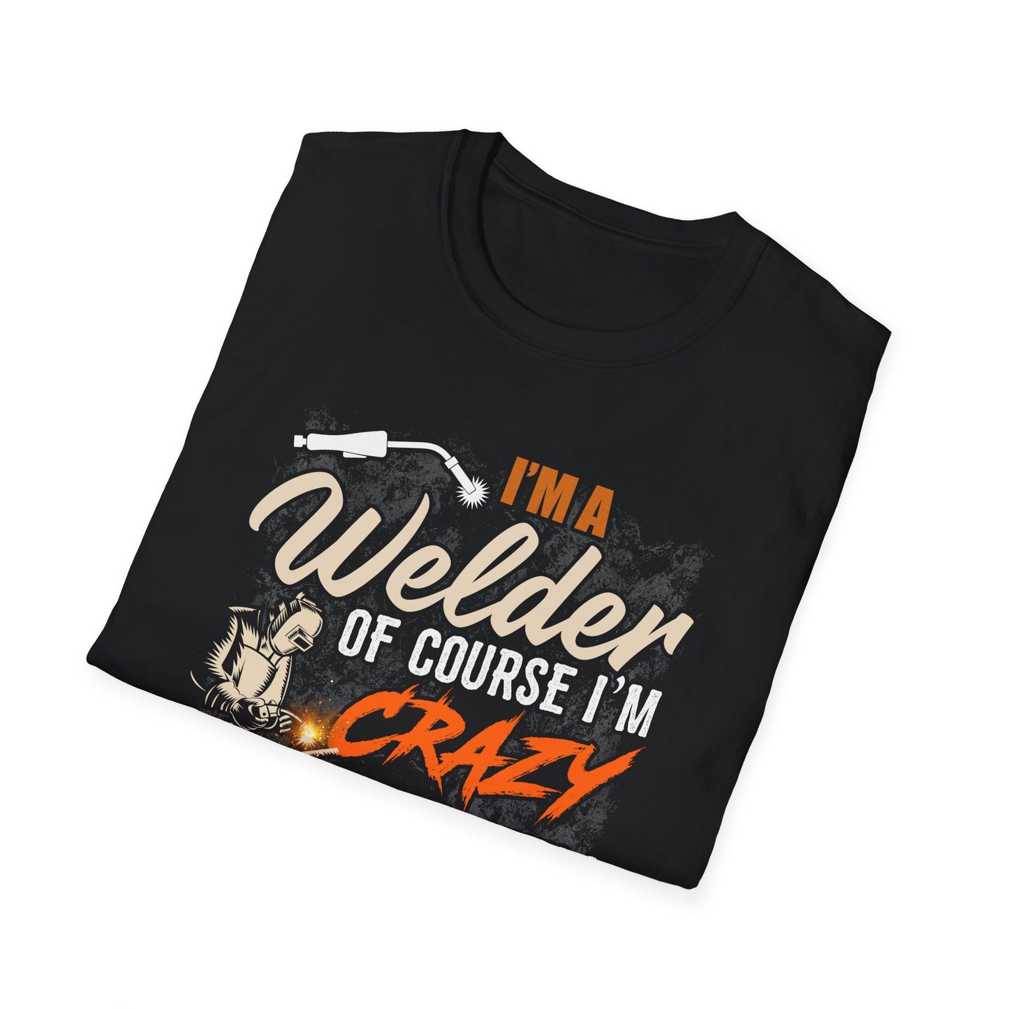 Funny Welder T-Shirt - 'I'm a Welder, of Course I'm Crazy' - Unisex Softstyle Tee for Welding Enthusiasts