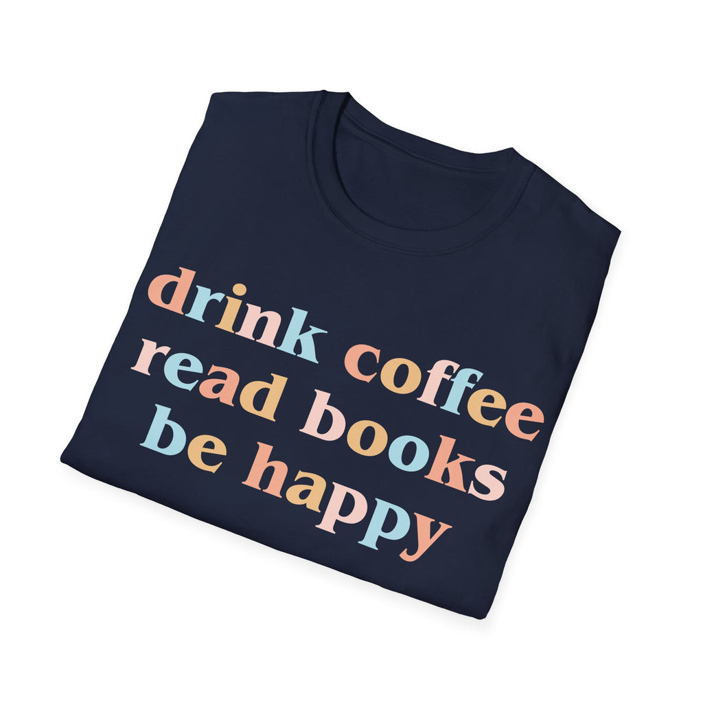 Drink Coffee, Read Books, Be Happy T-Shirt