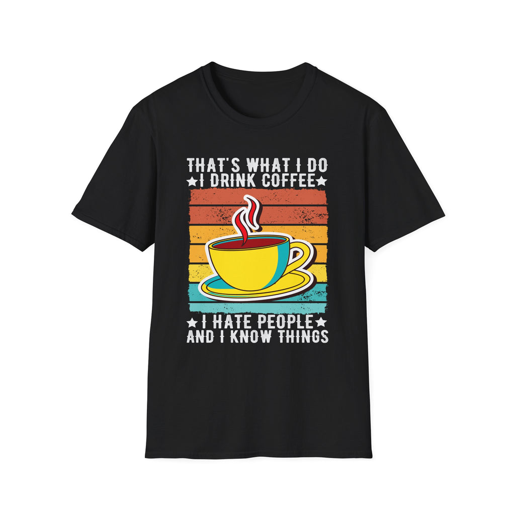 That's What I Do – I Drink Coffee, I Hate People, and I Know Things T-Shirt