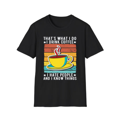 That's What I Do – I Drink Coffee, I Hate People, and I Know Things T-Shirt