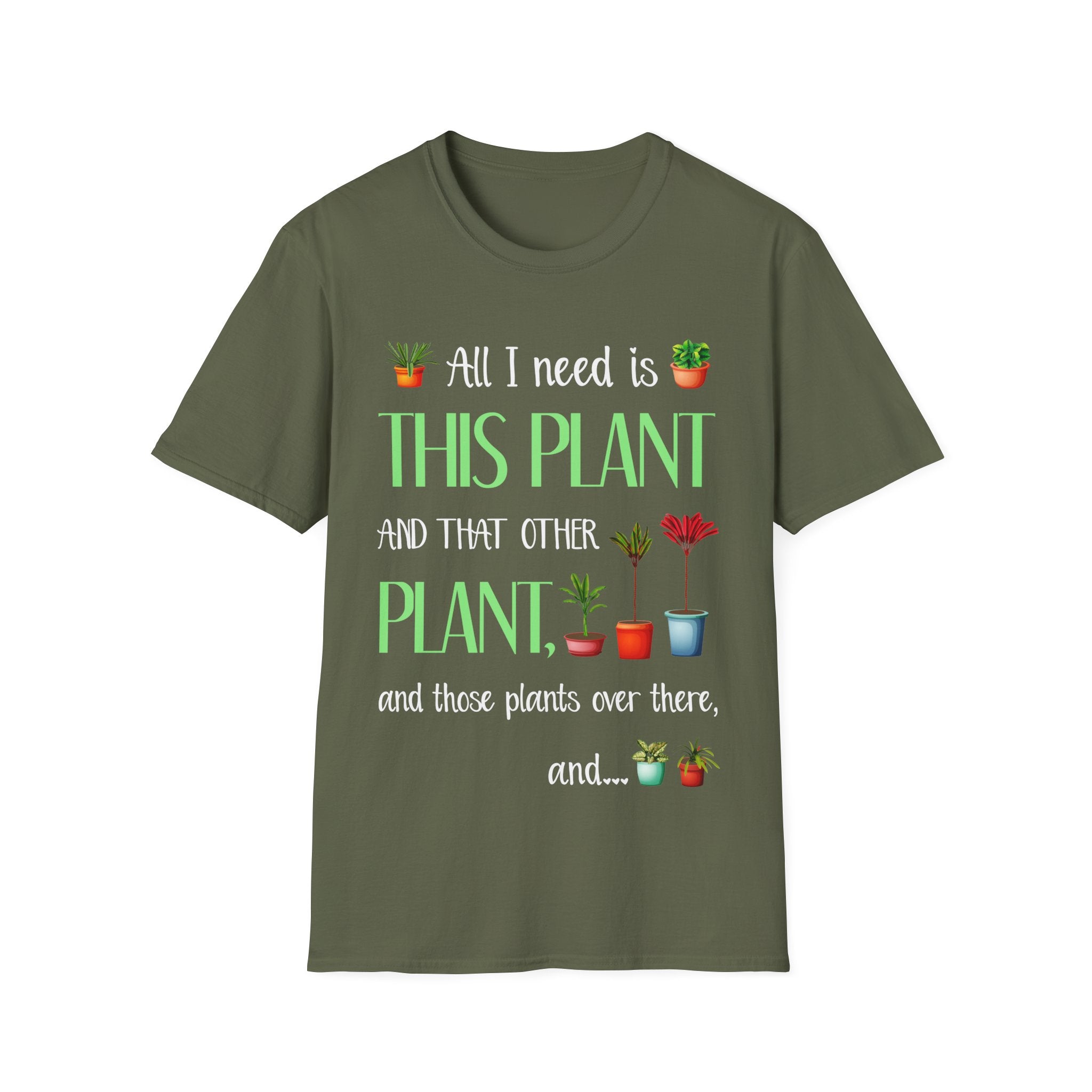 Plant Lover Unisex Softstyle Gardening T-Shirt - "All I Need Is This Plant and That Other Plant"