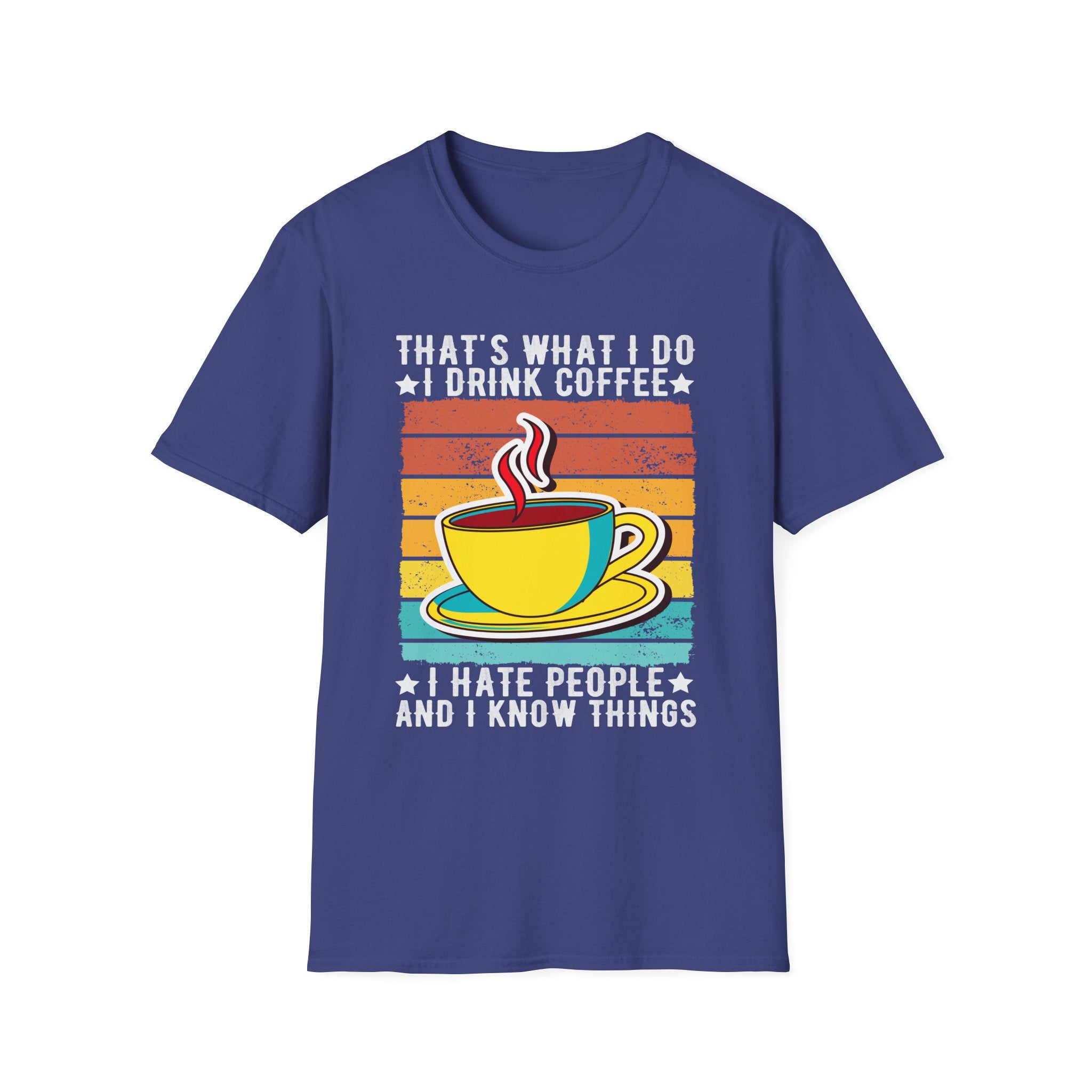 That's What I Do – I Drink Coffee, I Hate People, and I Know Things T-Shirt
