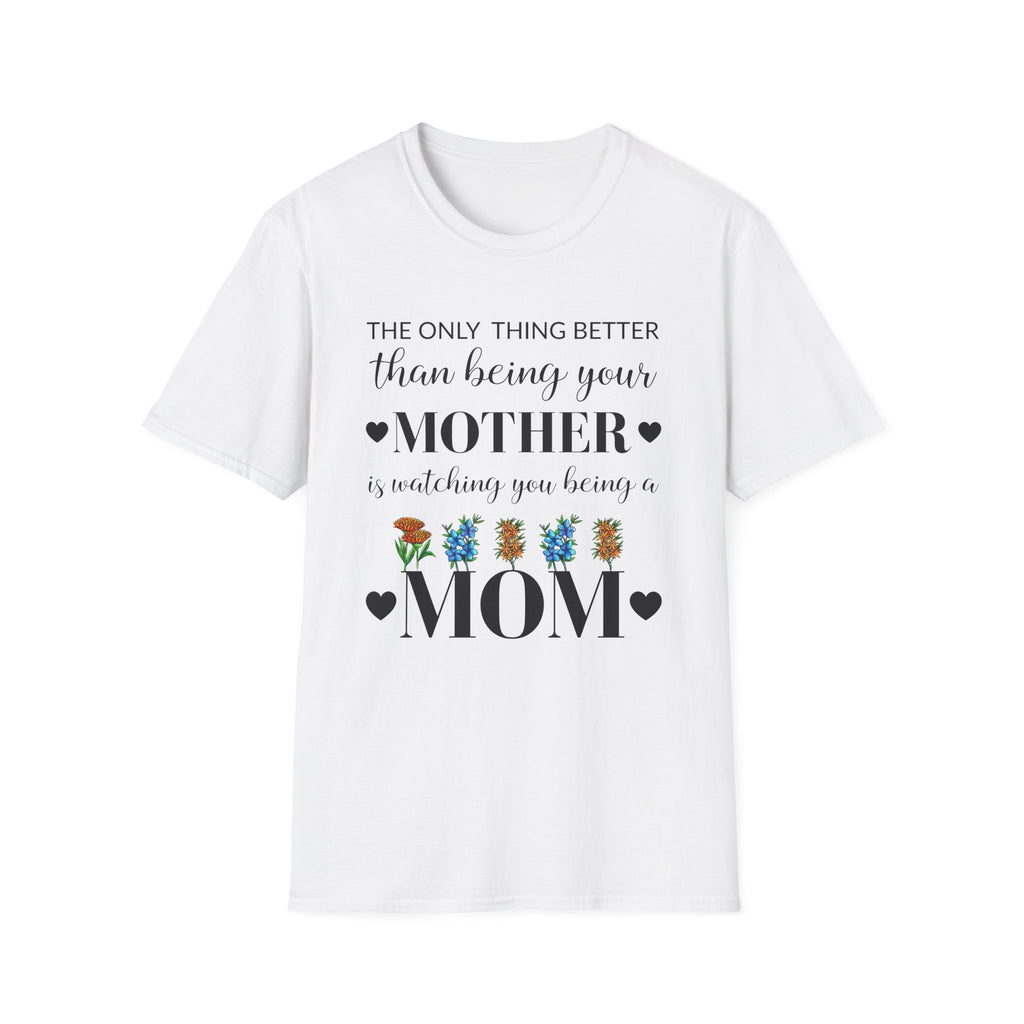 Mom Appreciation T-Shirt - The Only Thing Better than Being Your Mother is Watching You Being a Mom