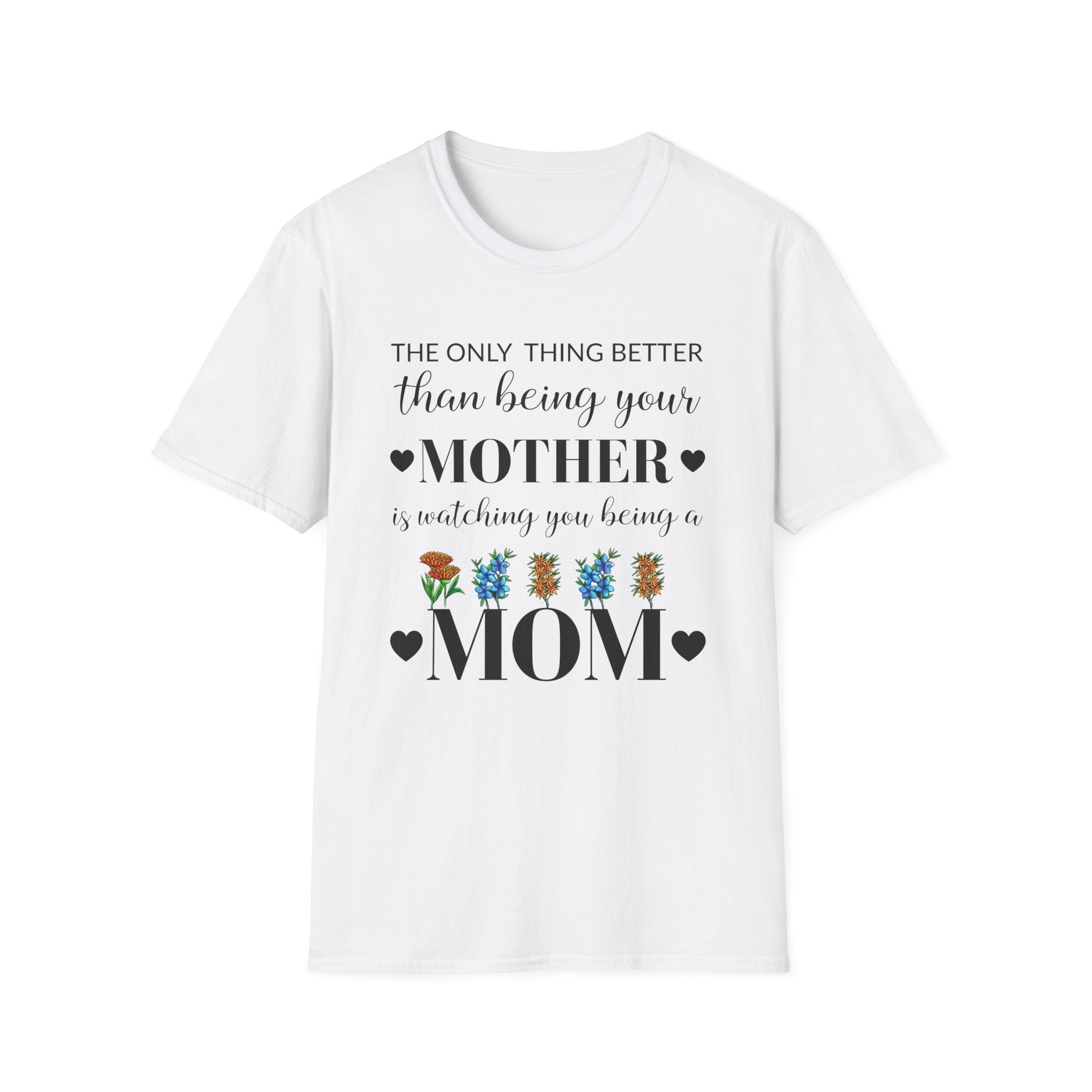 Mom Appreciation T-Shirt - The Only Thing Better than Being Your Mother is Watching You Being a Mom