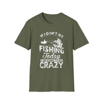 Fishing Humor Unisex Softstyle T-Shirt - "If I Don't Go Fishing Today, I Am Going to Go Crazy"