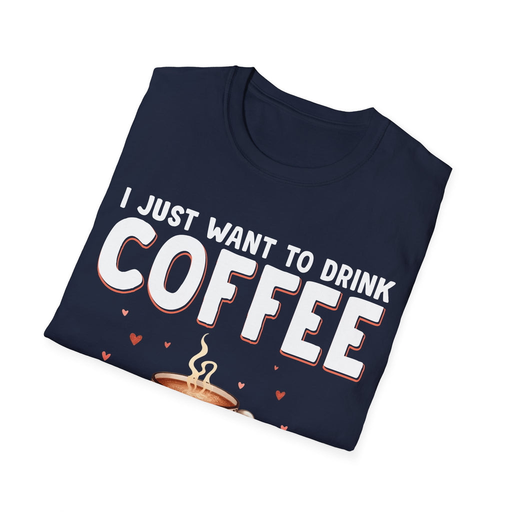 I Just Want To Drink Coffee T-Shirt