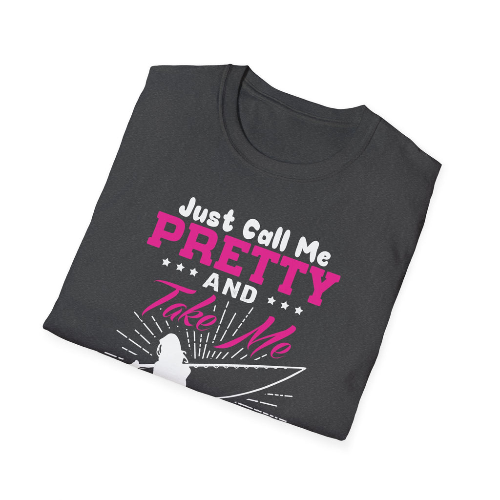 Fishing Unisex T-Shirt - 'just call me pretty and TAKE ME FISHING'
