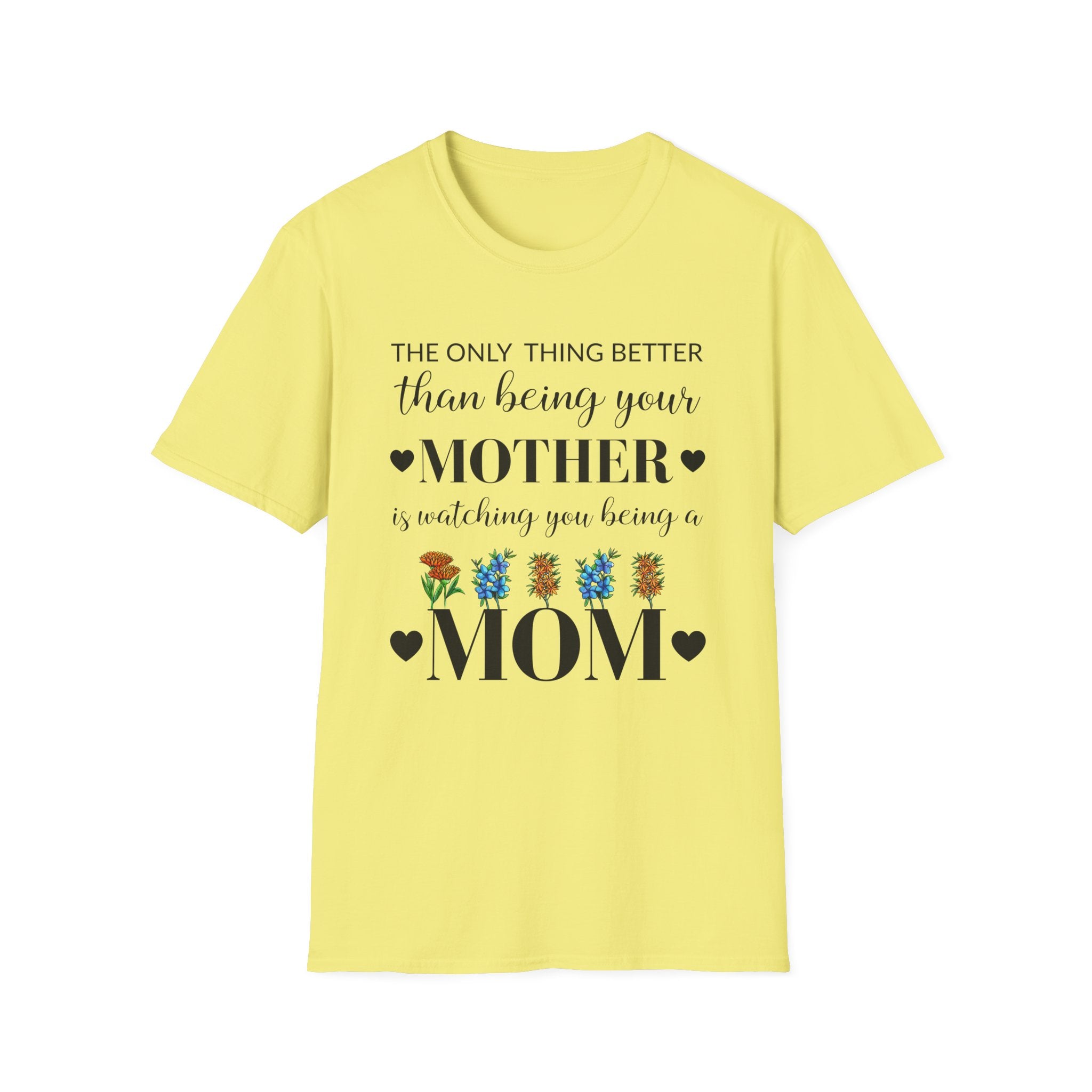 Mom Appreciation T-Shirt - The Only Thing Better than Being Your Mother is Watching You Being a Mom