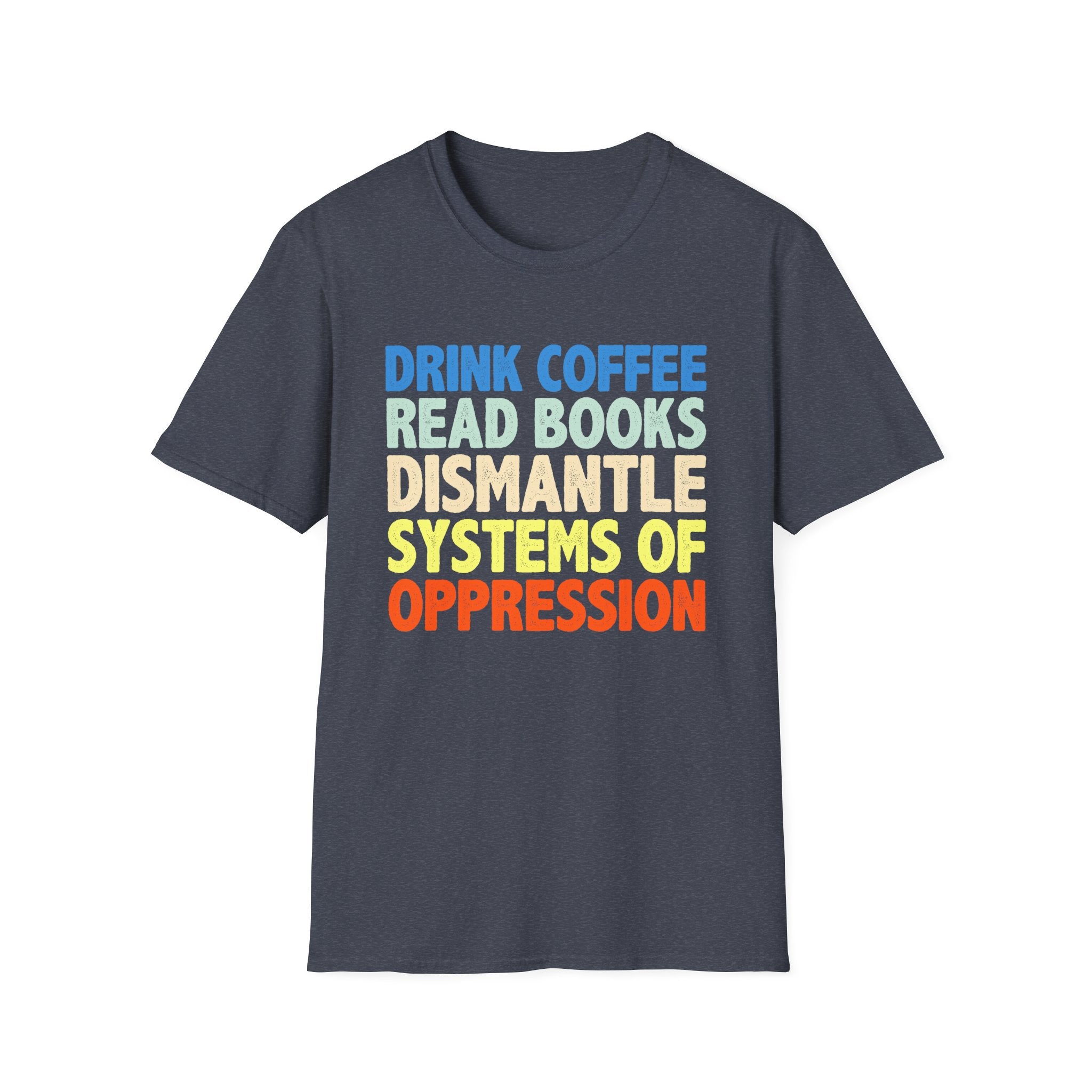 Drink Coffee Read Books Dismantle Systems T-Shirt