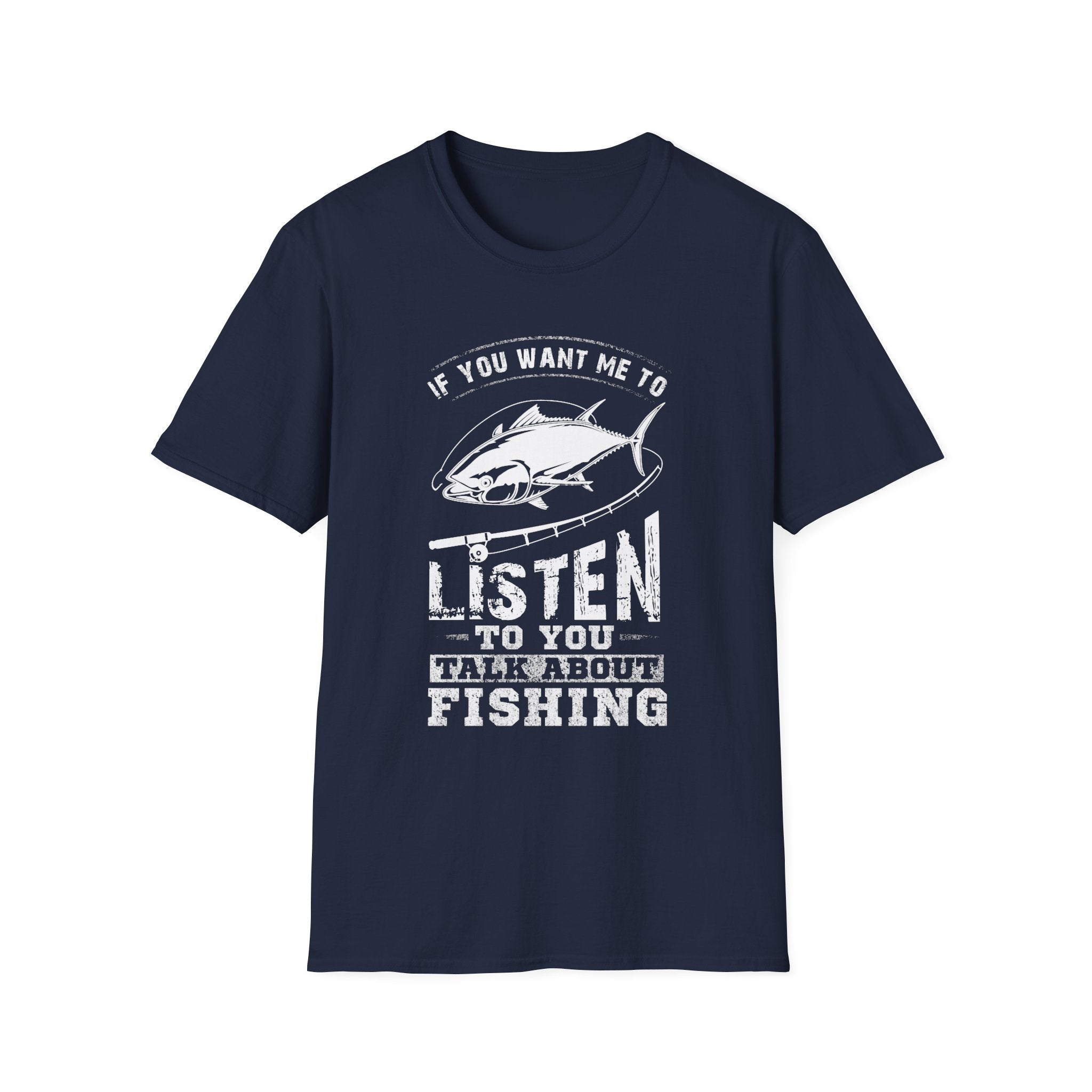 Fishing Enthusiast Unisex Softstyle T-Shirt - 'If You Want Me to Listen to You Talk About Fishing'