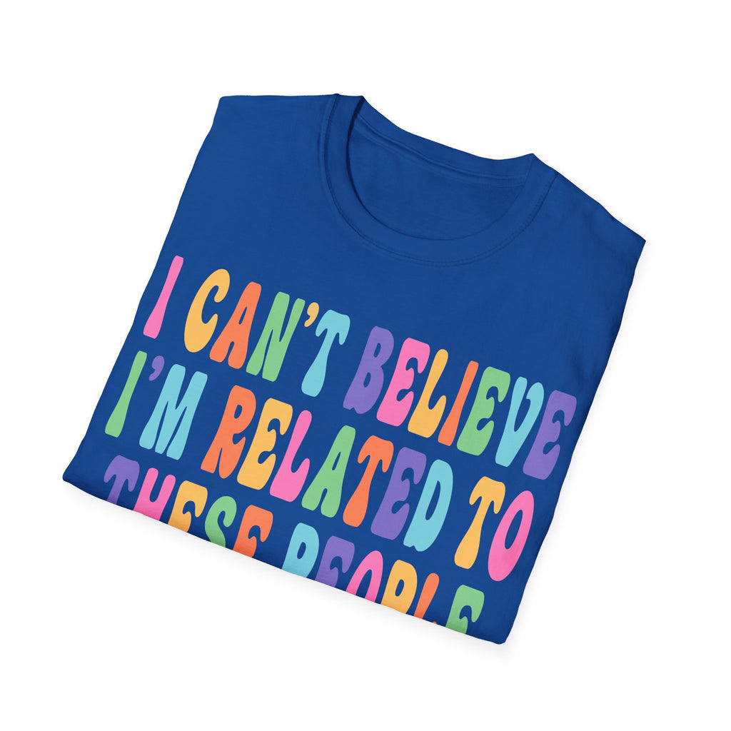 Funny Family Relationship T-Shirt - "I Can't Believe I'm Related to These People"