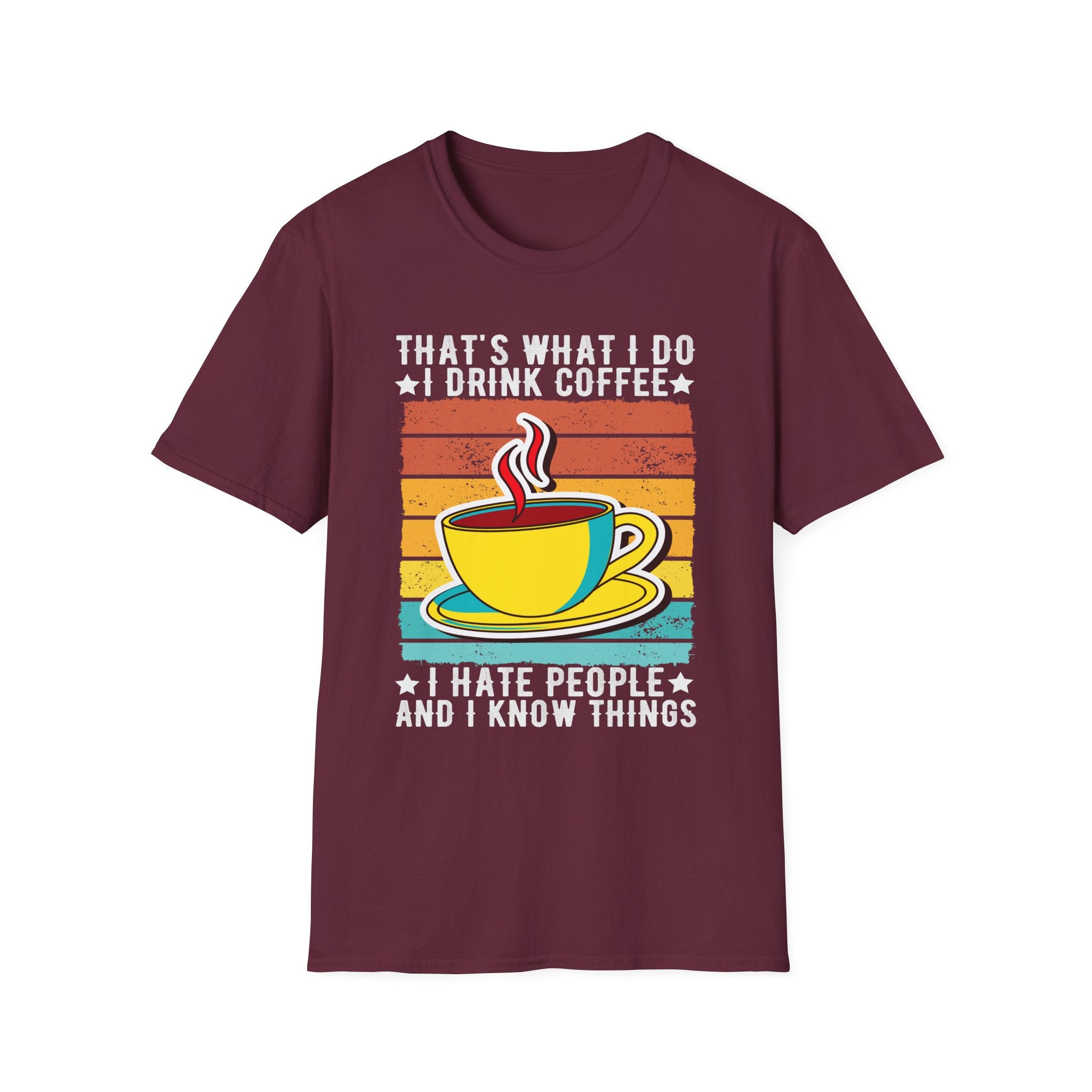 That's What I Do – I Drink Coffee, I Hate People, and I Know Things T-Shirt