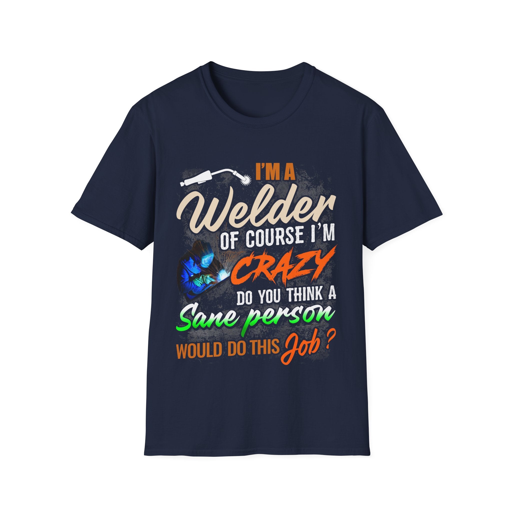 Copy of Funny Welder T-Shirt - 'I'm a Welder, of Course I'm Crazy' - Unisex Softstyle Tee for Welding Enthusiasts