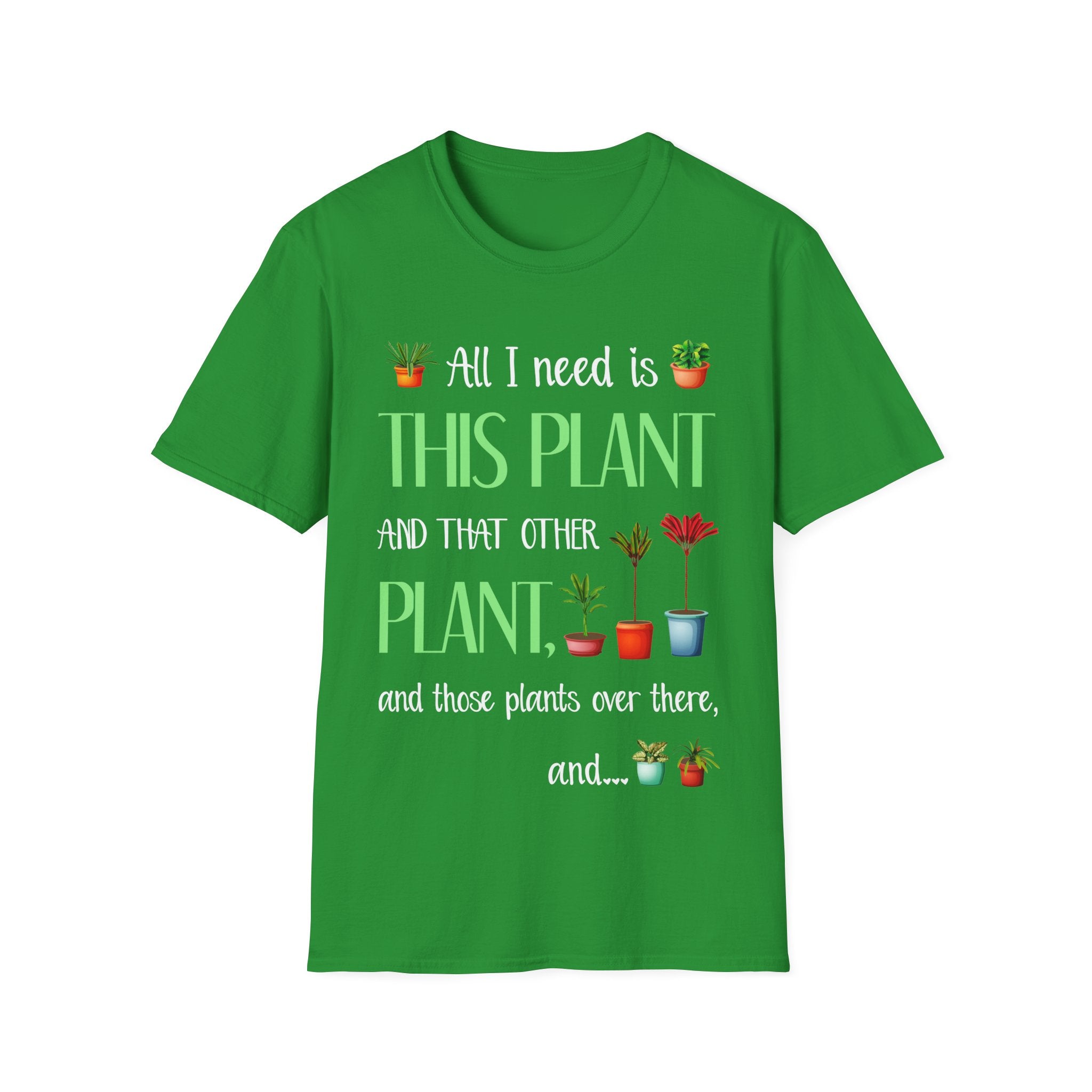 Plant Lover Unisex Softstyle Gardening T-Shirt - "All I Need Is This Plant and That Other Plant"