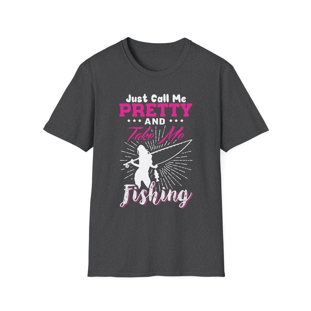 Fishing Unisex T-Shirt - 'just call me pretty and TAKE ME FISHING'