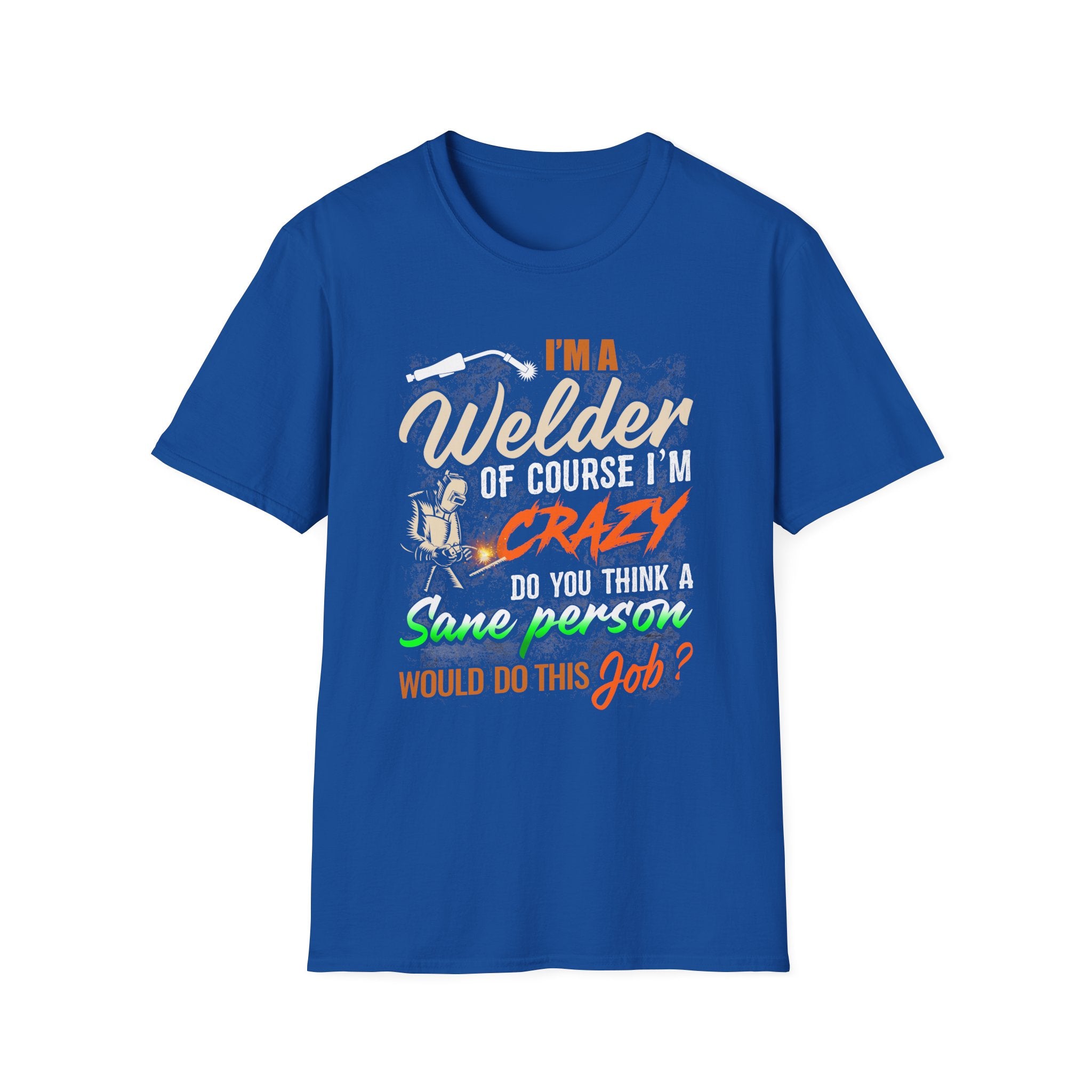 Funny Welder T-Shirt - 'I'm a Welder, of Course I'm Crazy' - Unisex Softstyle Tee for Welding Enthusiasts