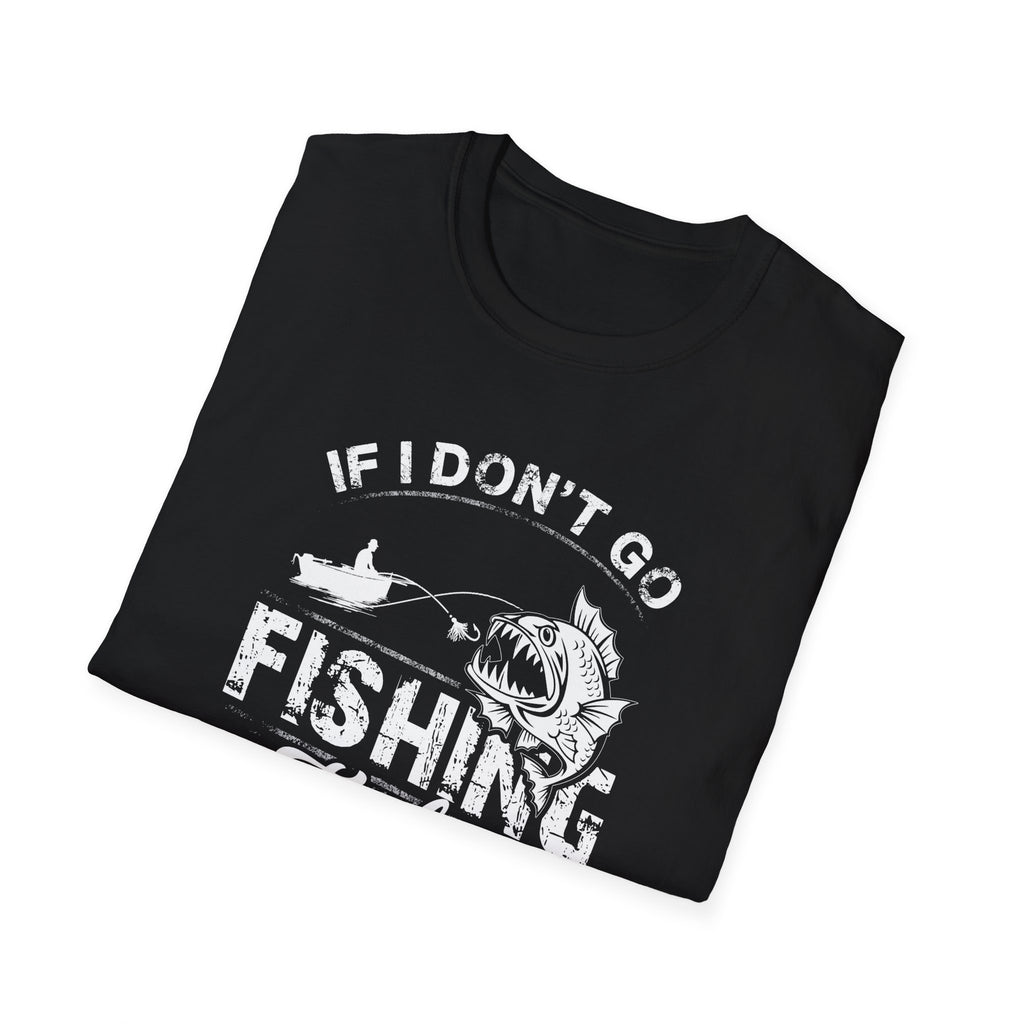 Fishing Humor Unisex Softstyle T-Shirt - "If I Don't Go Fishing Today, I Am Going to Go Crazy"