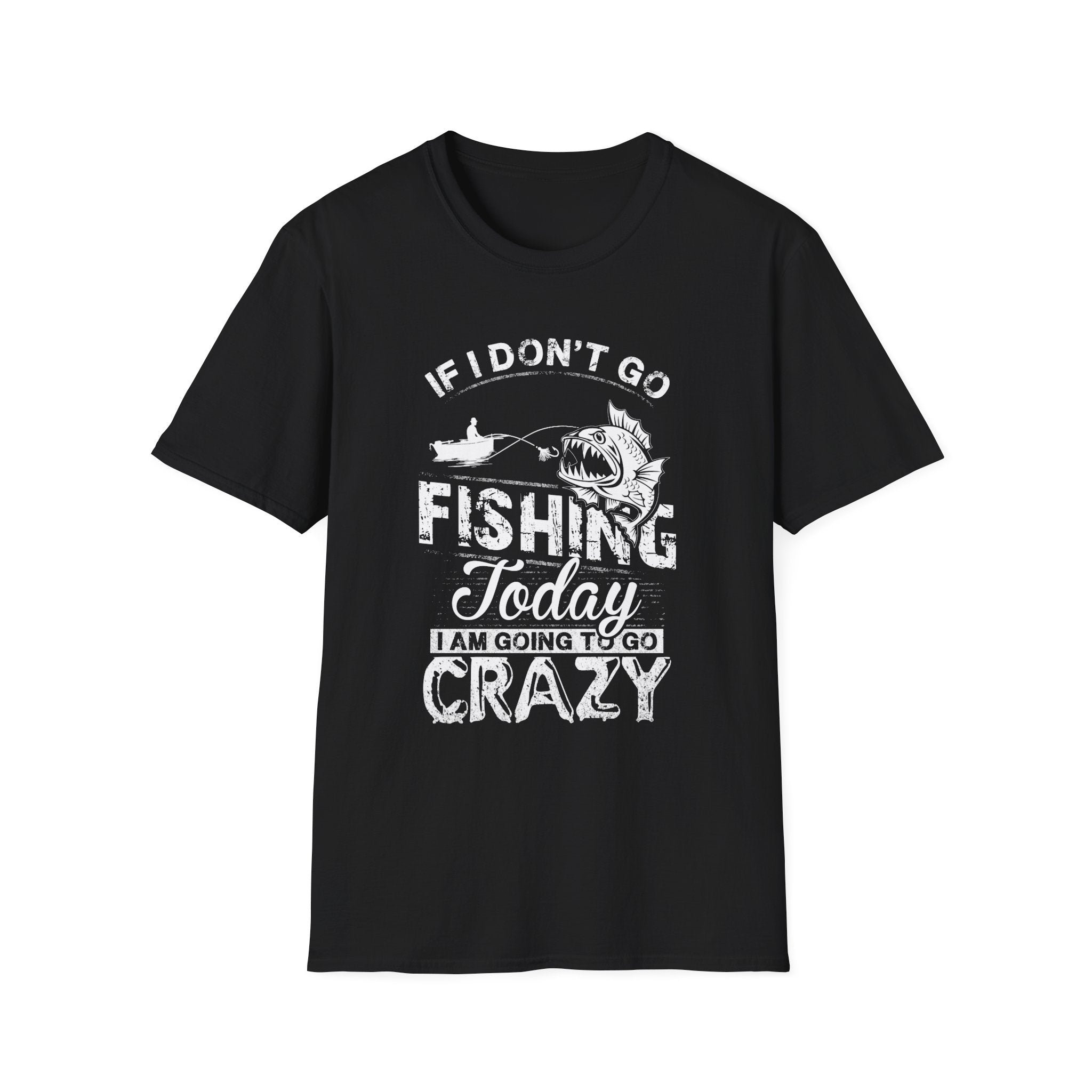 Fishing Humor Unisex Softstyle T-Shirt - "If I Don't Go Fishing Today, I Am Going to Go Crazy"