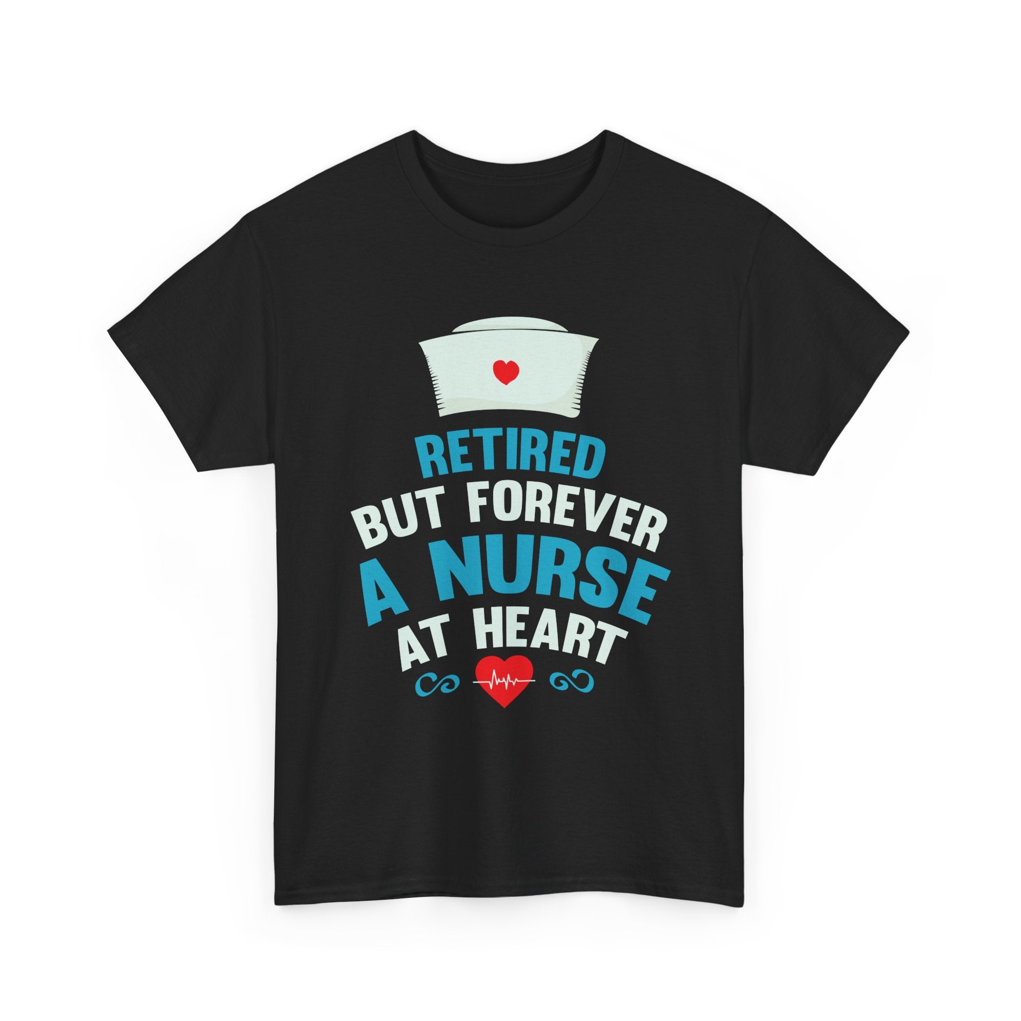 Retired But Forever A Nurse At Heart T-Shirt — Retirement Gift for Nurses