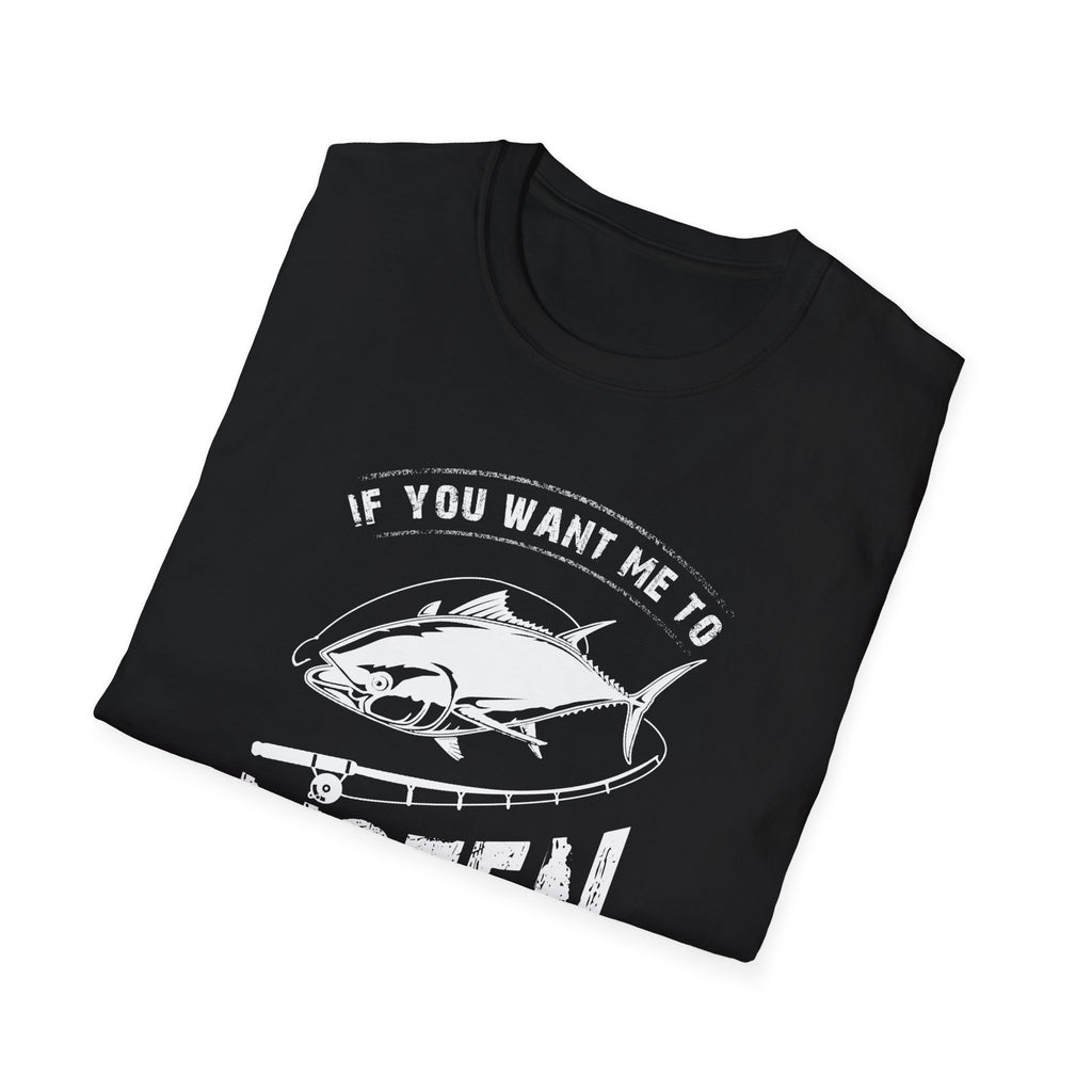 Fishing Enthusiast Unisex Softstyle T-Shirt - 'If You Want Me to Listen to You Talk About Fishing'
