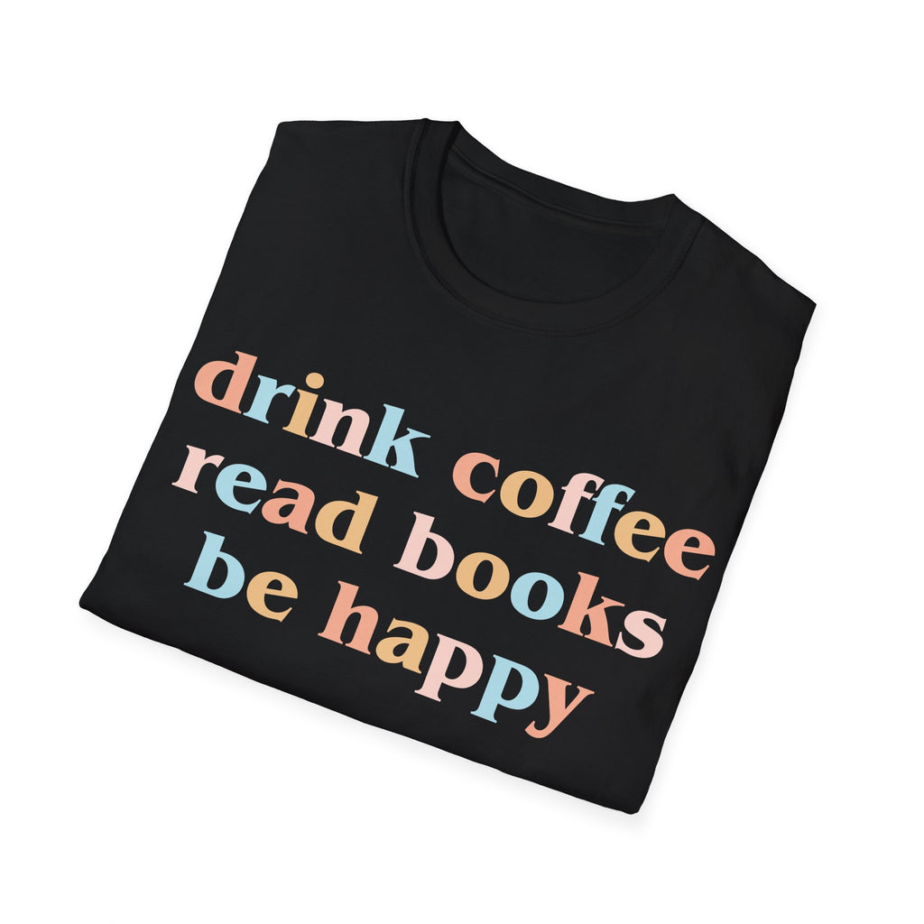 Drink Coffee, Read Books, Be Happy T-Shirt