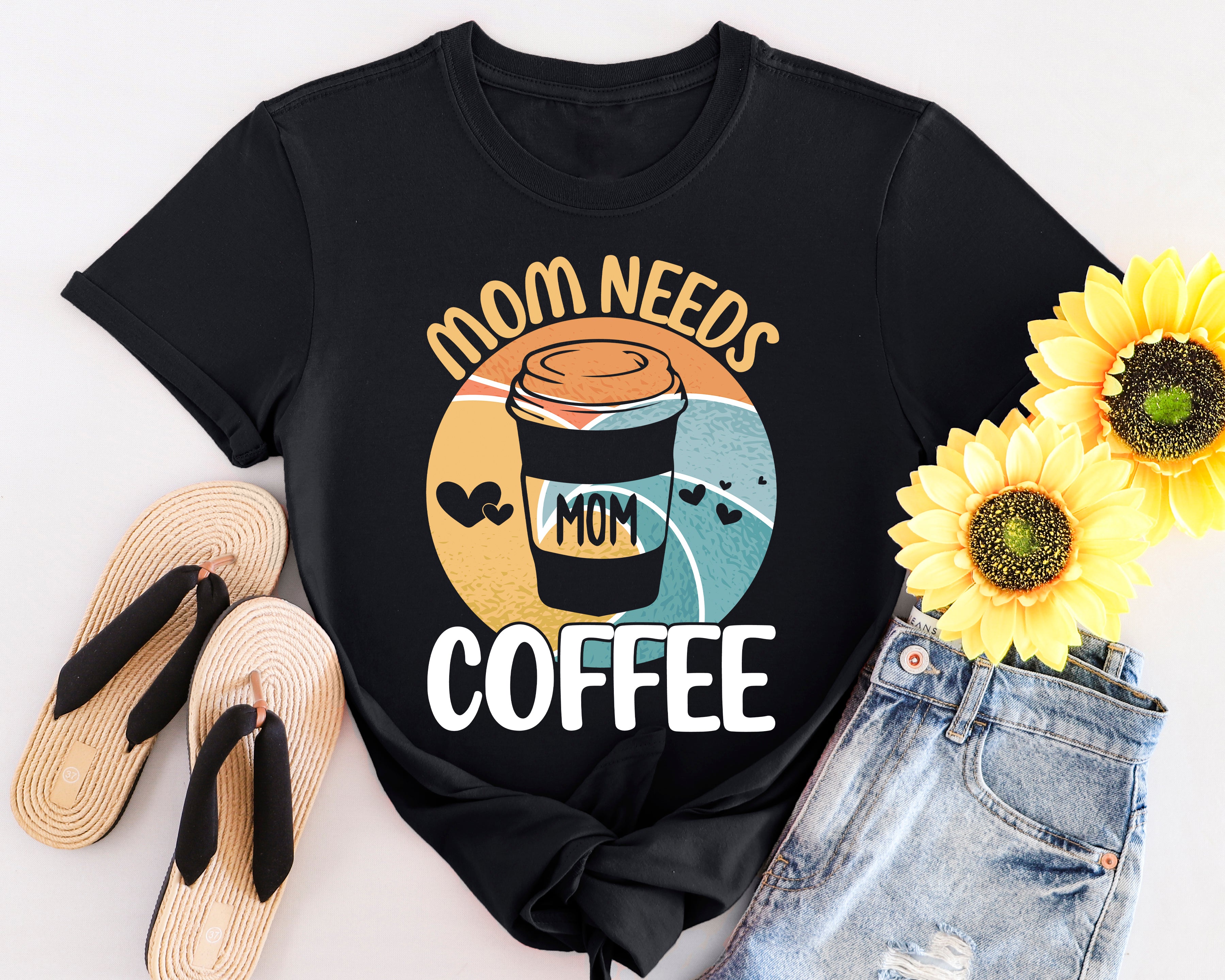 MOM NEEDS COFFEE T-SHIRT