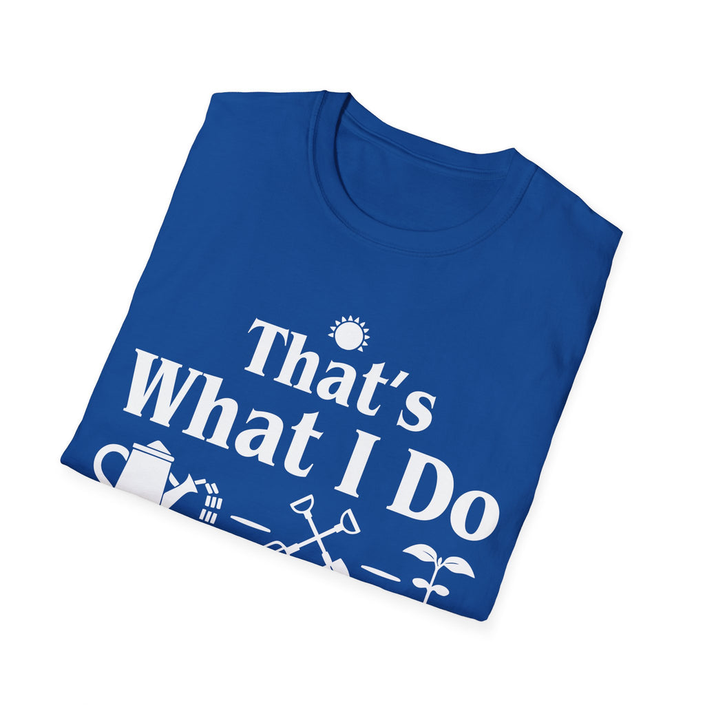 That's What I Do: I Grow Stuff and I Know Things Gardening T-Shirt