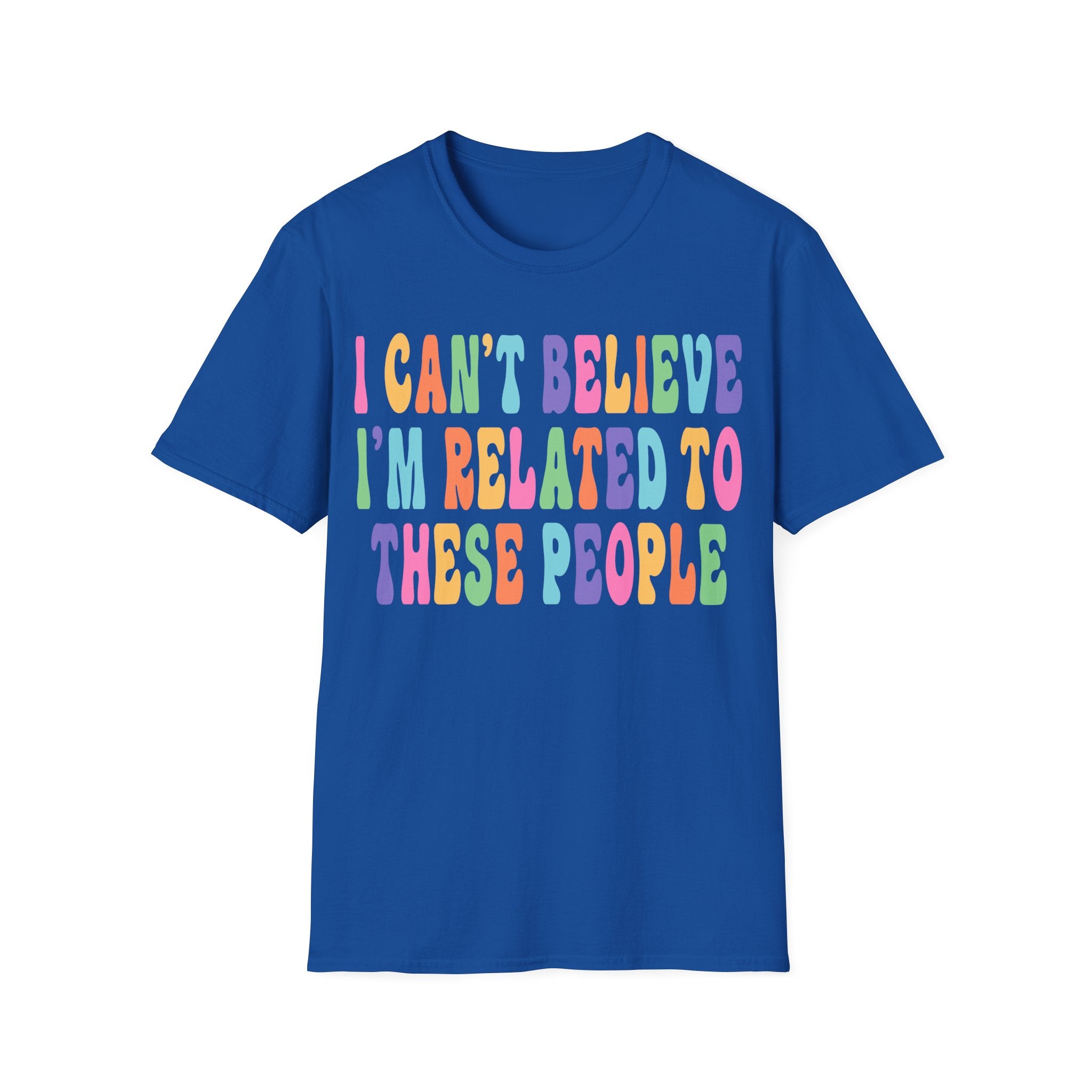 Funny Family Relationship T-Shirt - "I Can't Believe I'm Related to These People"