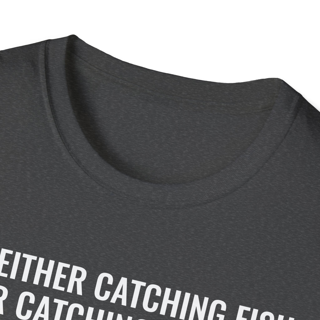 Fishing & Relaxation Unisex T-Shirt - "I'm Either Catching Fish Or Catching A Buzz"