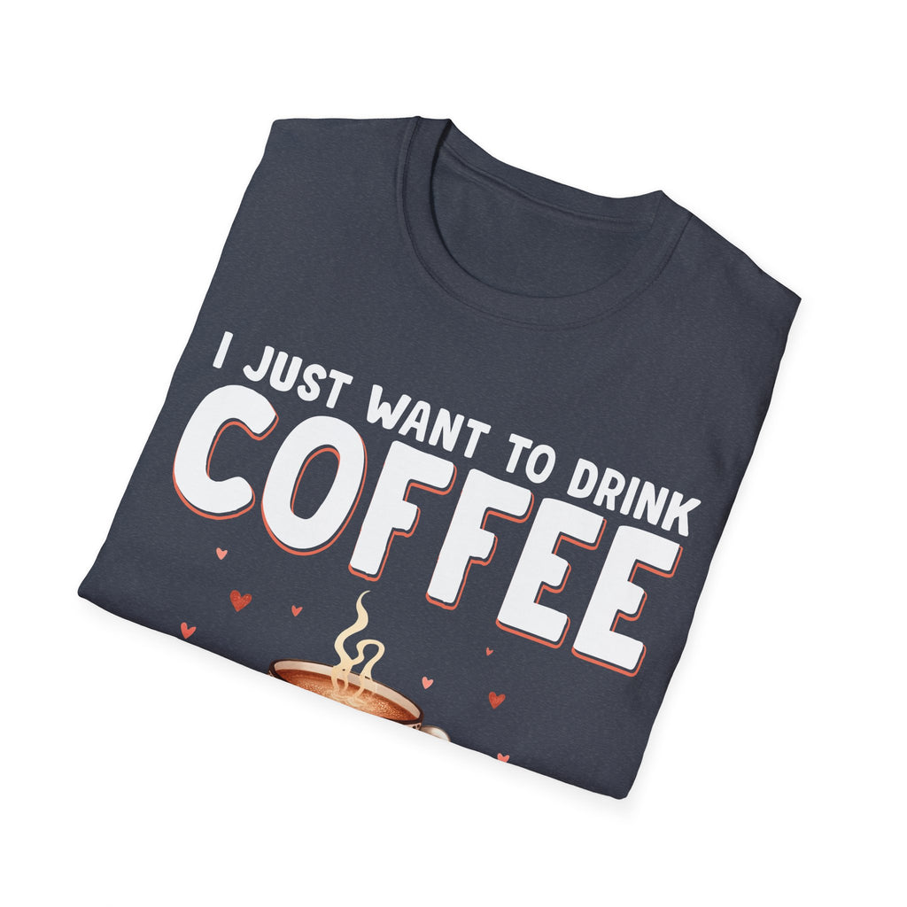 I Just Want To Drink Coffee T-Shirt