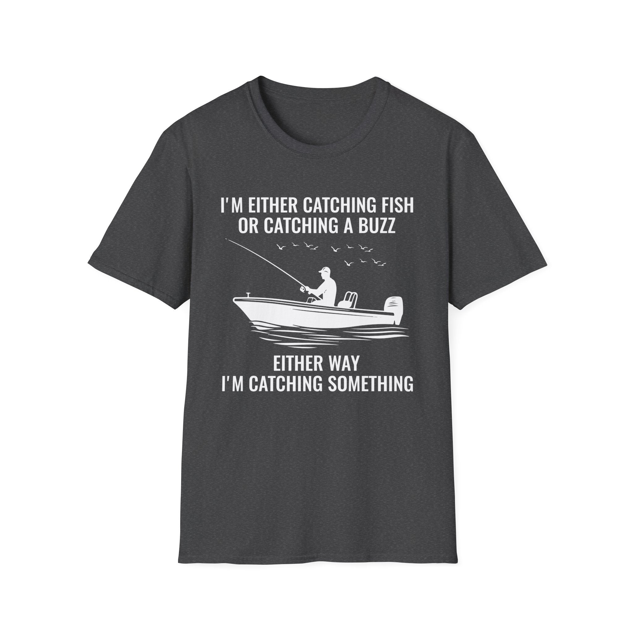Fishing & Relaxation Unisex T-Shirt - "I'm Either Catching Fish Or Catching A Buzz"