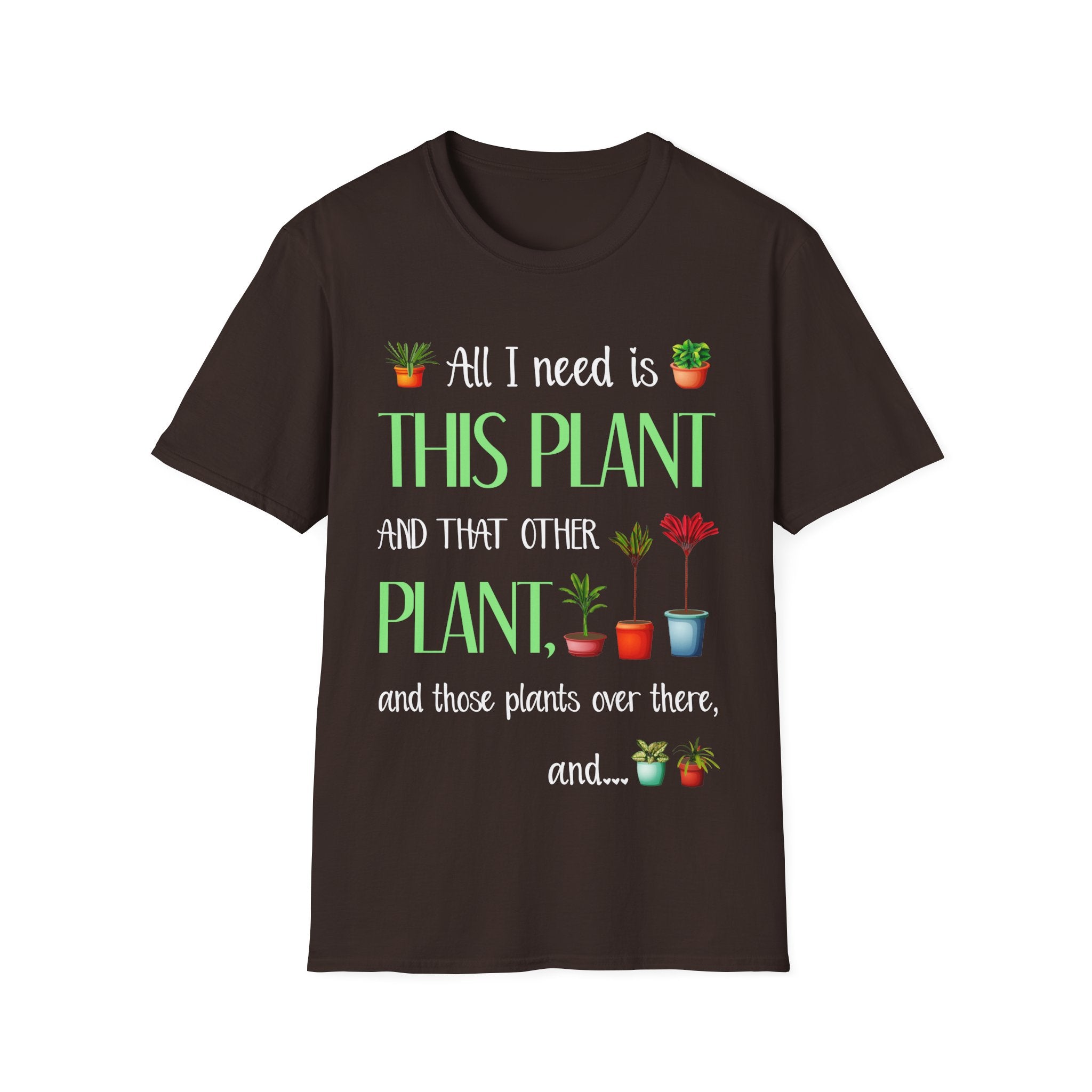 Plant Lover Unisex Softstyle Gardening T-Shirt - "All I Need Is This Plant and That Other Plant"