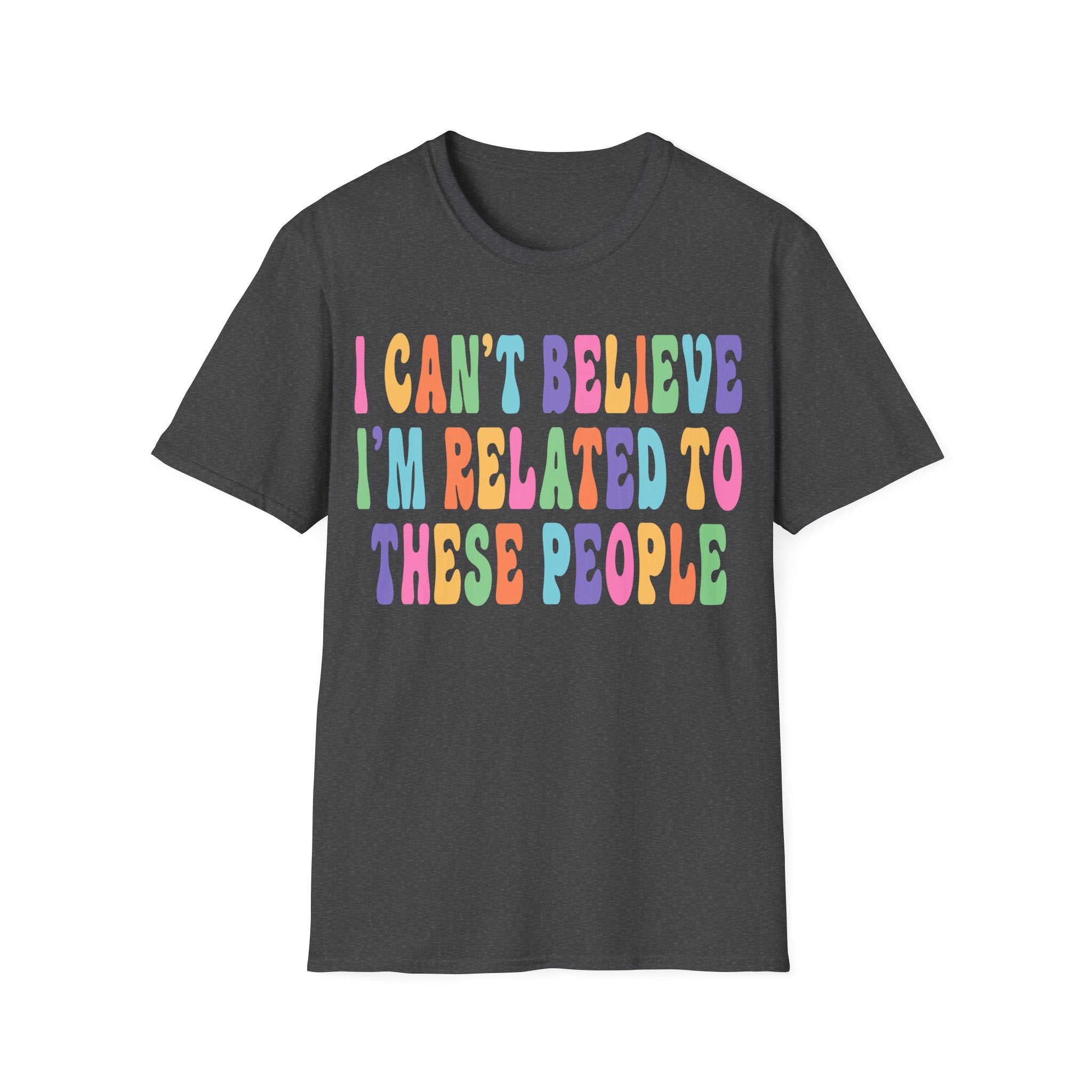 Funny Family Relationship T-Shirt - "I Can't Believe I'm Related to These People"