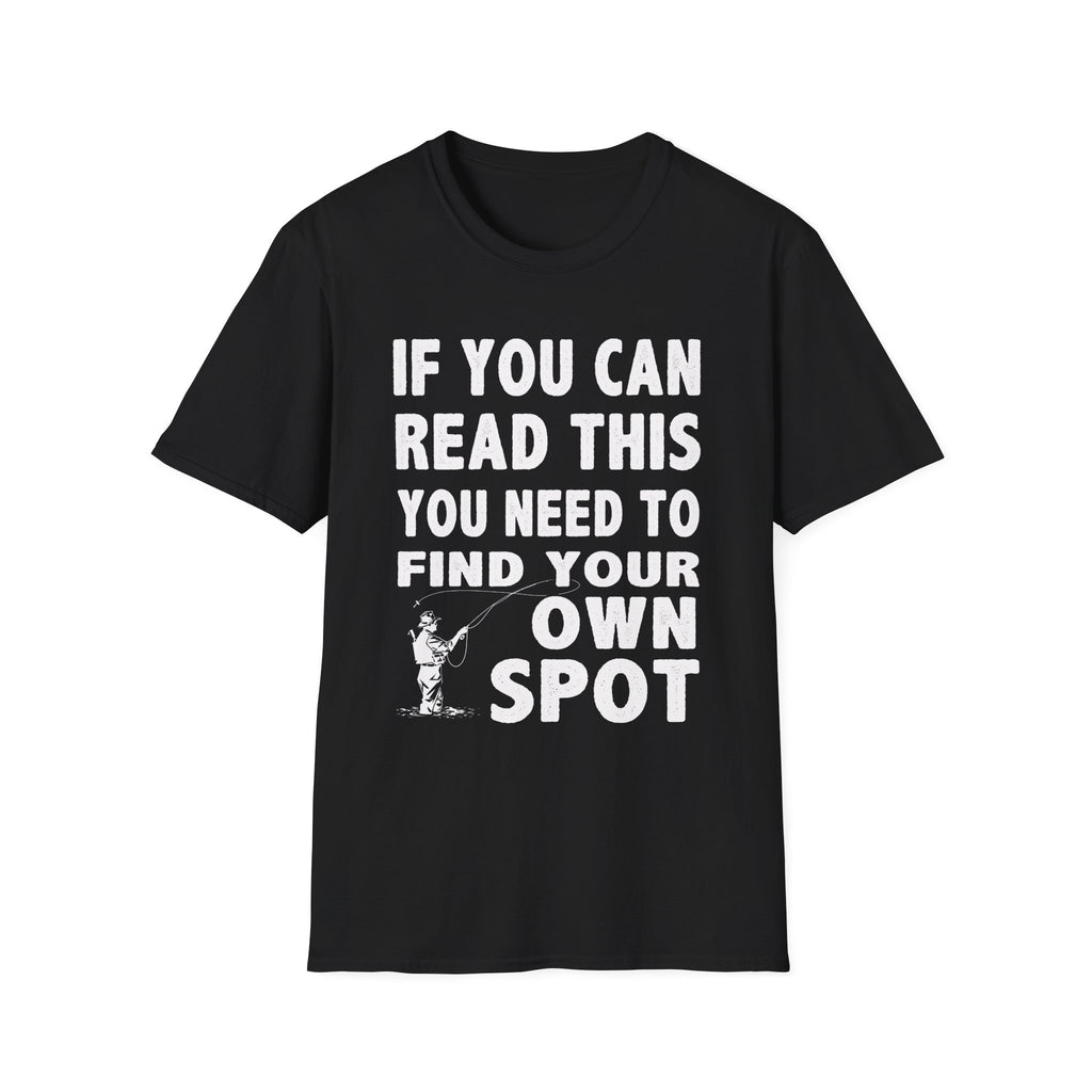 Funny Fishing T-Shirt - 'If You Can Read This You Need to Find Your Own Spot'