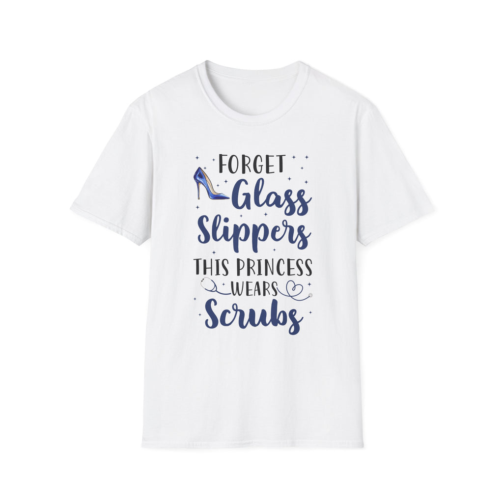 Forget Glass Slippers Princess Wears Scrubs Unisex T-Shirt, Nurse Gift, Medical Apparel, Healthcare Humor, Funny Nurse Shirt