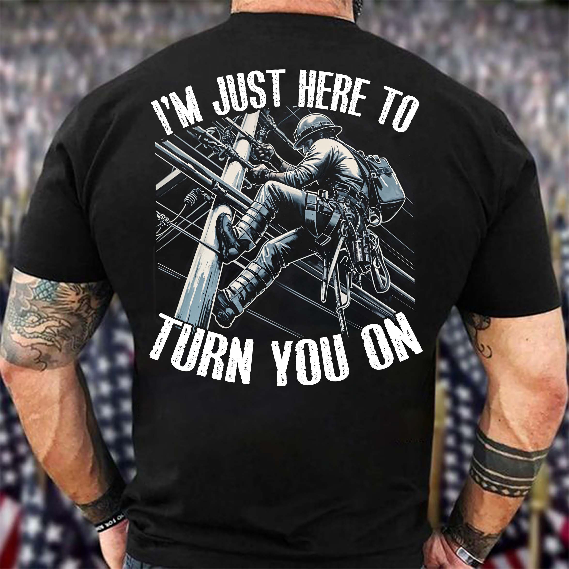 I'm just here to turn you on electrician t-shirt