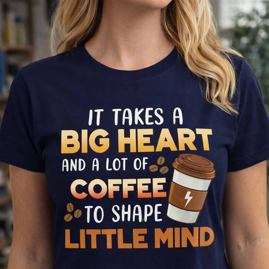 Coffee Tee — "It Takes a Big Heart and a Lot of Coffee to Shape Little Minds"