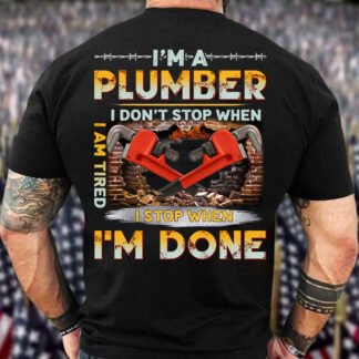 Plumber T-Shirt — "I'm a Plumber I Don't Stop When I'm Tired I'm Done" Work Tee