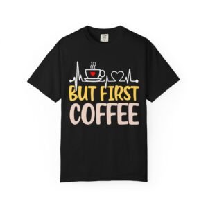 But First Coffee T-Shirt — Funny Coffee Lover Tee